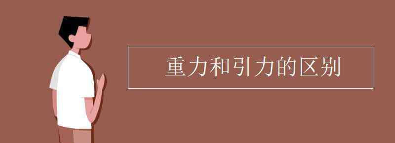 重力和引力的區(qū)別 重力和引力的區(qū)別