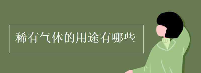 稀有氣體的用途 稀有氣體的用途有哪些