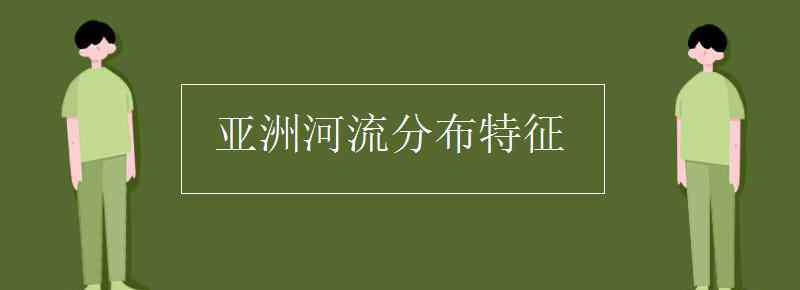 亞洲河流分布特點(diǎn) 亞洲河流分布特征