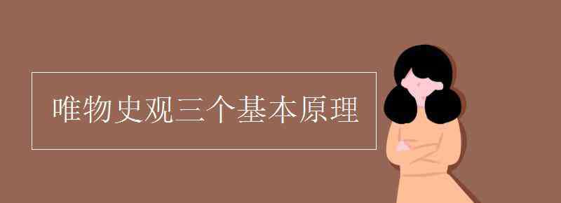 歷史唯物主義基本原理 唯物史觀三個(gè)基本原理