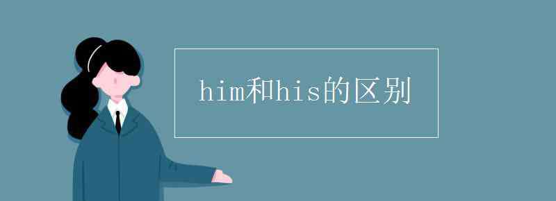 him和his的區(qū)別 him和his的區(qū)別