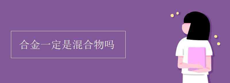 混合物 合金一定是混合物嗎