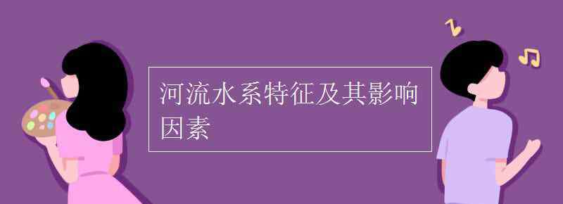 河流的水系特征 河流水系特征及其影響因素