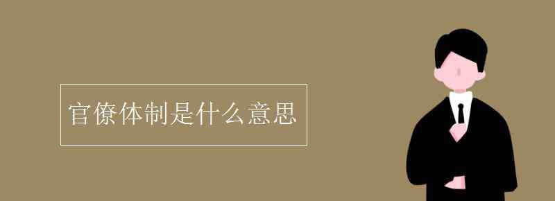 官僚是什么意思 官僚體制是什么意思