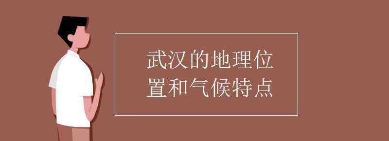 武漢地理位置 武漢的地理位置和氣候特點