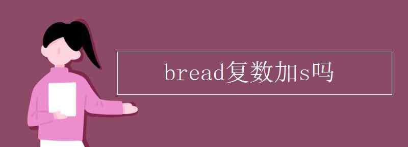 loaf復(fù)數(shù) bread復(fù)數(shù)加s嗎