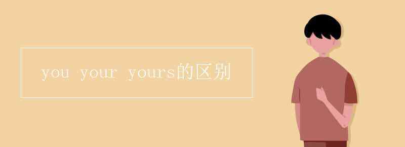 yours you your yours的區(qū)別