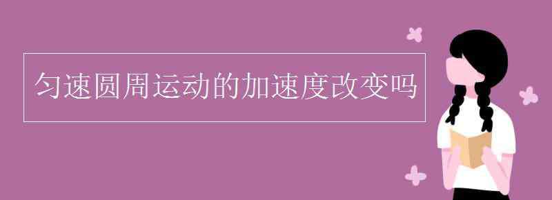 勻速圓周運動加速度變嗎 勻速圓周運動的加速度改變嗎