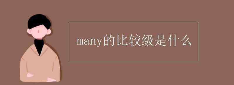 many的比較級(jí)是什么 many的比較級(jí)是什么