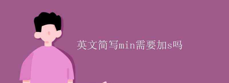 分鐘縮寫是min還是mins 英文簡(jiǎn)寫min需要加s嗎