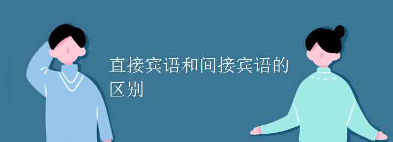 直接賓語和間接賓語的區(qū)別 直接賓語和間接賓語的區(qū)別