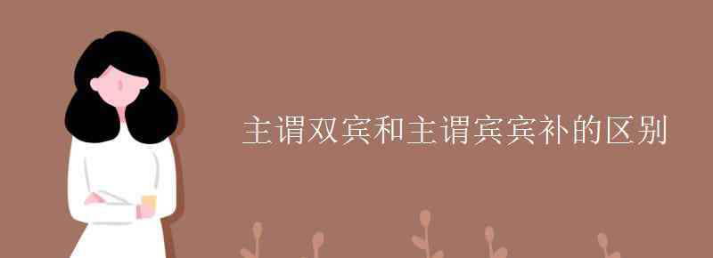 主謂雙賓 主謂雙賓和主謂賓賓補(bǔ)的區(qū)別