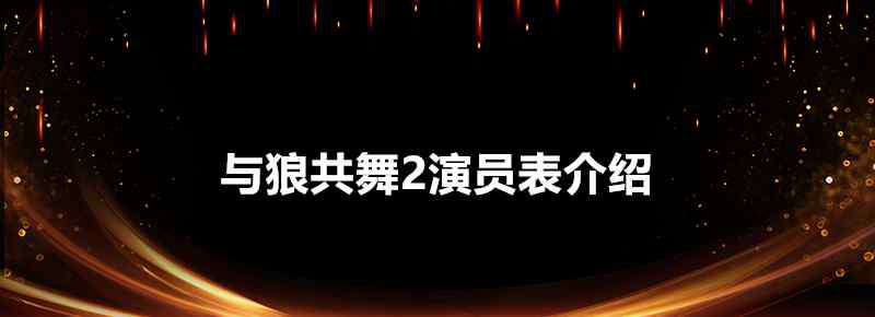 與狼共舞演員表介紹 與狼共舞2演員表介紹