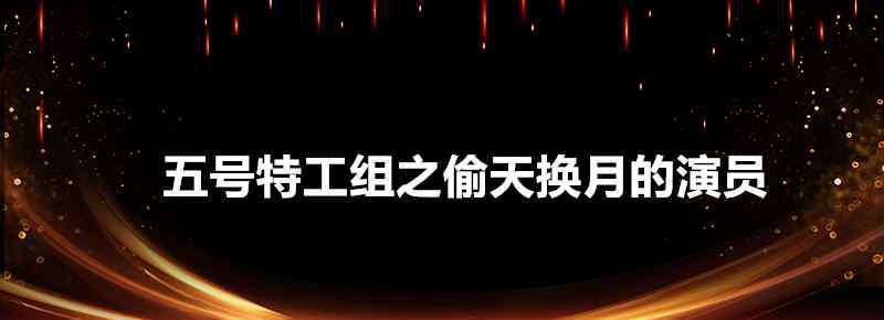 第五特工組之偷天換月 五號特工組之偷天換月的演員