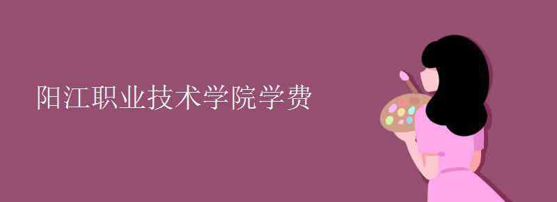 陽江職業(yè)技術(shù)學(xué)校 陽江職業(yè)技術(shù)學(xué)院學(xué)費(fèi)