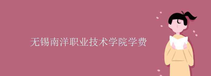 無錫南洋技術(shù)學(xué)院 無錫南洋職業(yè)技術(shù)學(xué)院學(xué)費(fèi)