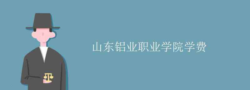 山東鋁業(yè)職業(yè)學(xué)院 山東鋁業(yè)職業(yè)學(xué)院學(xué)費(fèi)