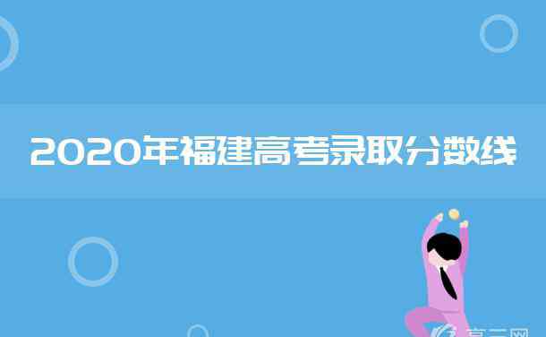 福建高考分數(shù)切線 2020福建高考分數(shù)線是多少