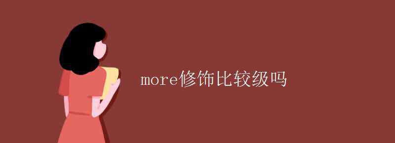 more是誰的比較級 more修飾比較級嗎