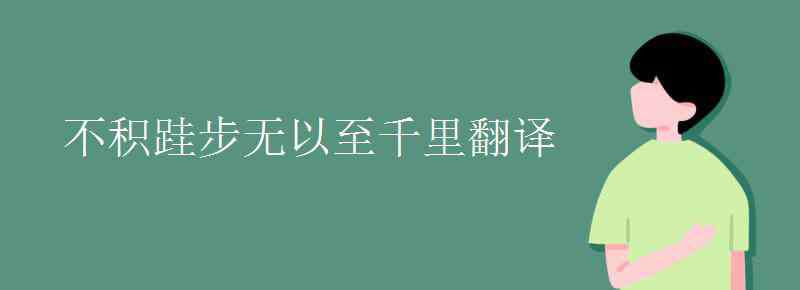 故不積跬步無以至千里的翻譯 不積跬步無以至千里翻譯