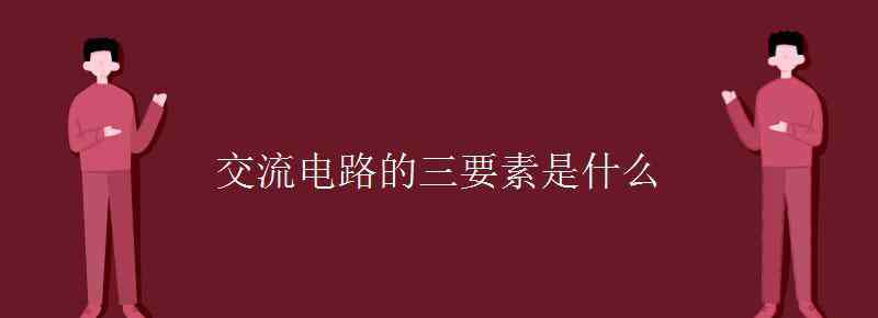 溝通的三要素是什么 交流電路的三要素是什么