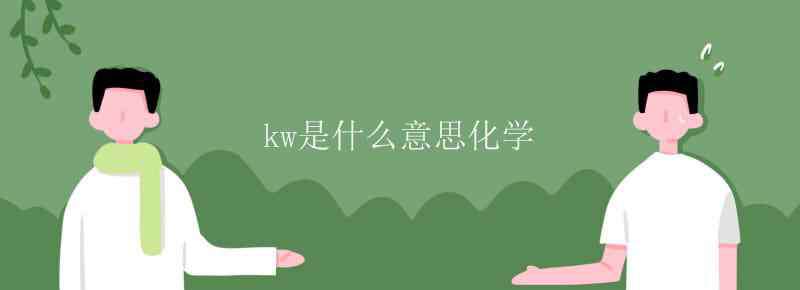 kw是什么意思 kw是什么意思化學(xué)