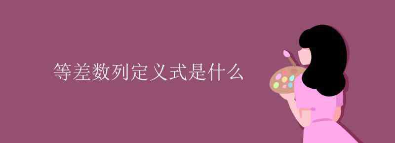 等差數(shù)列定義 等差數(shù)列定義式是什么