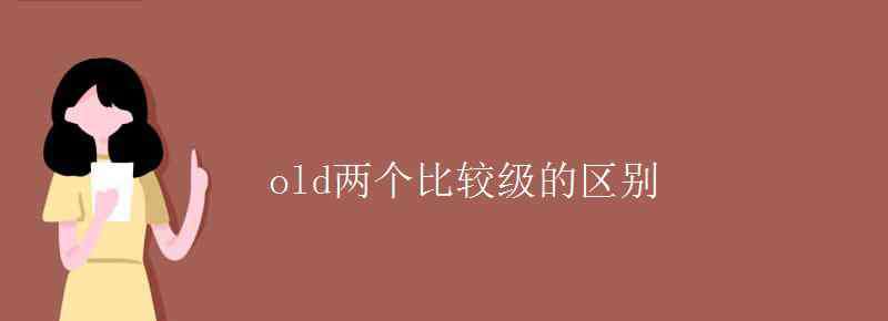 old的最高級 old兩個比較級的區(qū)別