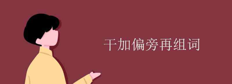 干加偏旁組詞 干加偏旁再組詞