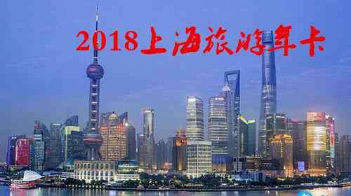 上海旅游卡 2018上海旅游年卡/年票辦理地點+價格+景點大全