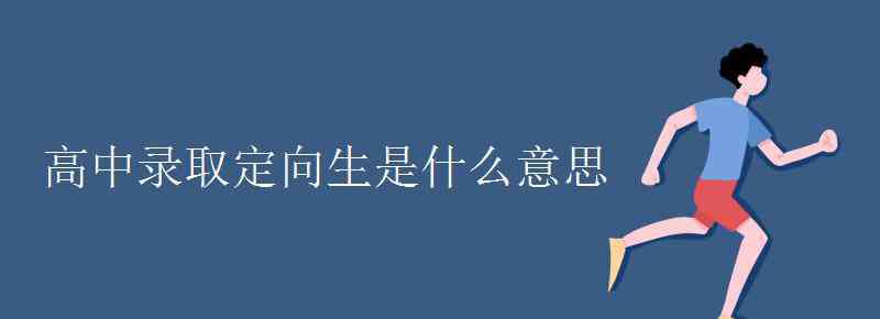 定向生是什么意思啊 高中錄取定向生是什么意思