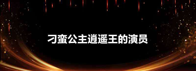 刁蠻公主逍遙王電視劇 刁蠻公主逍遙王的演員