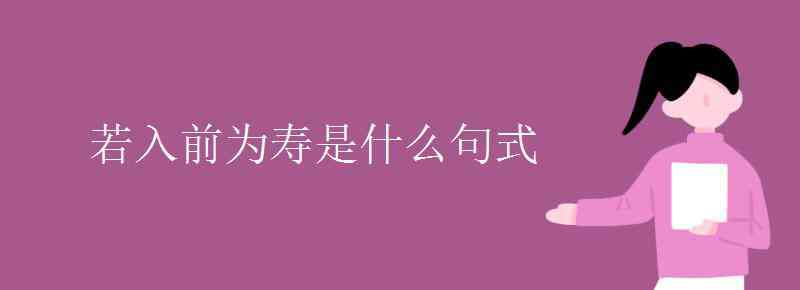 若入前為壽 若入前為壽是什么句式