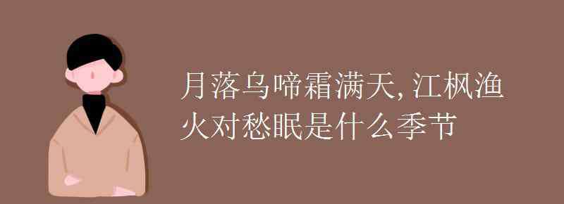 月落烏啼霜滿天描寫什么季節(jié) 月落烏啼霜滿天江楓漁火對愁眠是什么季節(jié)