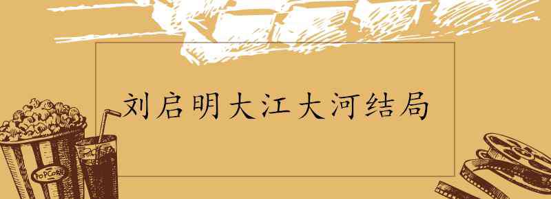 劉啟明結(jié)局 劉啟明大江大河結(jié)局