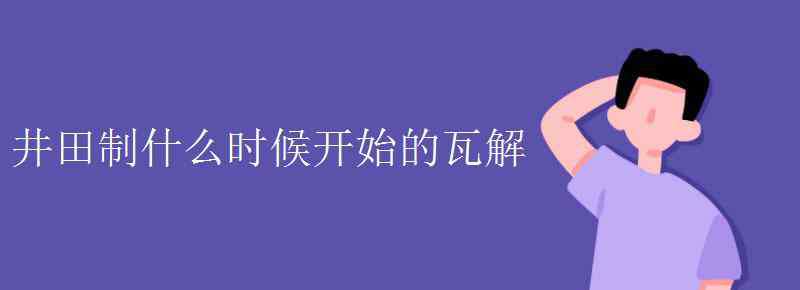 井田制是什么意思 井田制什么時(shí)候開始的瓦解