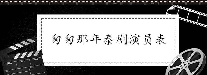 匆匆那年電視劇演員表 匆匆那年泰劇演員表