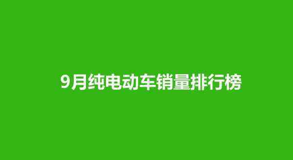 純電動(dòng)汽車品牌排行 2020年9月純電動(dòng)車銷量排行榜，五菱宏光MINI EV成“國產(chǎn)萬人迷”