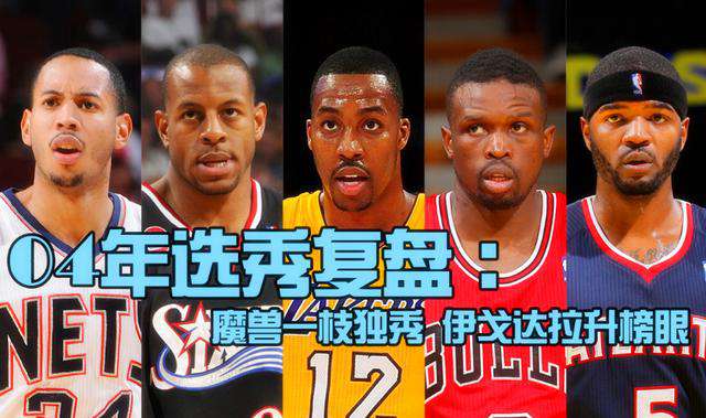 nba2004年選秀 2004年選秀復盤！魔獸一枝獨秀，總決賽MVP飆升第2