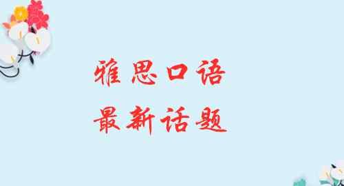 口語(yǔ)考試話題 雅思口語(yǔ)考試最新話題（一）