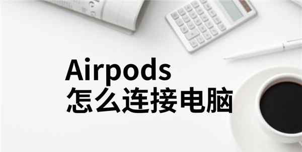 airpods能連電腦嗎 Airpods怎么連接電腦？教你幾步連接Mac