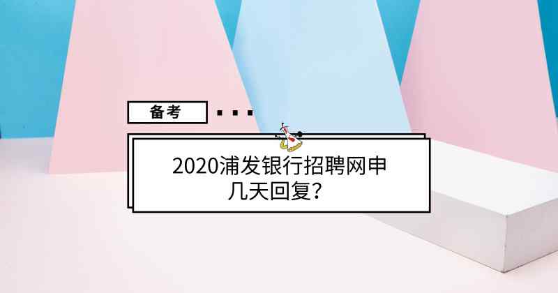 浦發(fā)銀行招聘官網(wǎng) 2020浦發(fā)銀行招聘網(wǎng)申幾天回復？