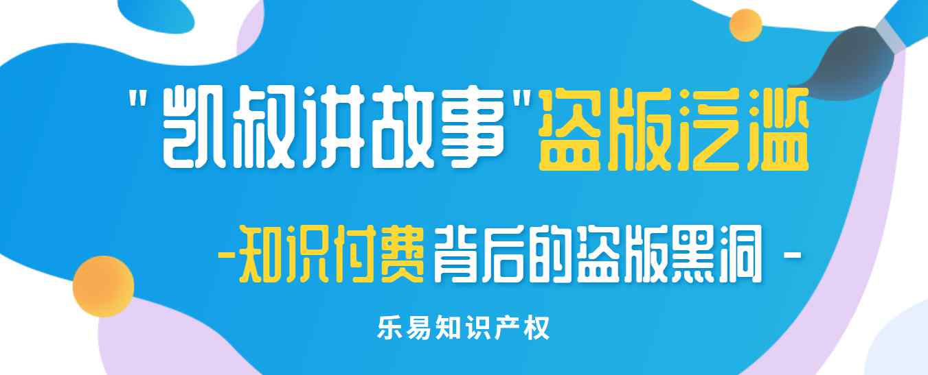 凱叔講故事官網(wǎng) "凱叔講故事"盜版泛濫 知識(shí)付費(fèi)背后的盜版黑洞-樂易知識(shí)產(chǎn)權(quán)