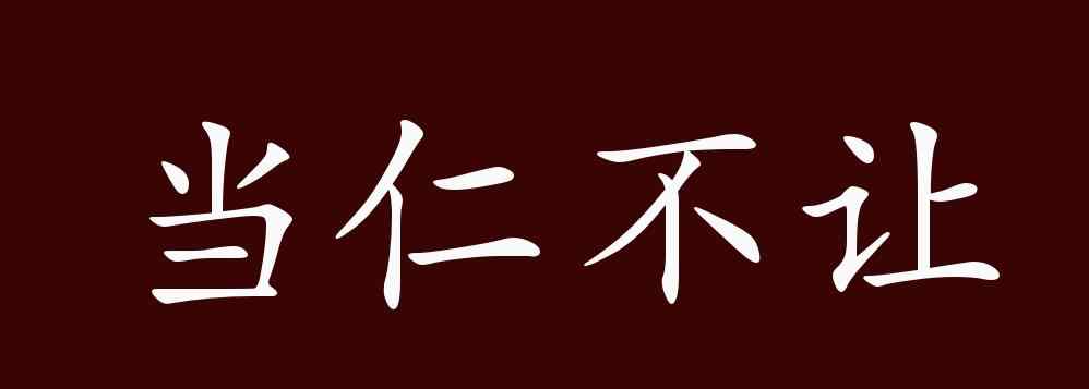 當(dāng)仁不讓的意思 當(dāng)仁不讓的出處、釋義、典故、近反義詞及例句用法 - 成語知識