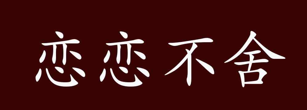 戀戀不舍詞語接龍4字 戀戀不舍的出處、釋義、典故、近反義詞及例句用法 - 成語知識