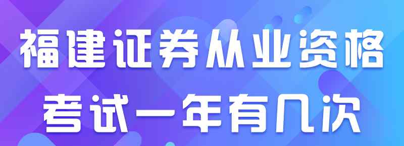 證券從業(yè)一年能考幾次 廈門證券從業(yè)資格考試一年有幾次