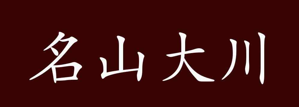 名山大川的意思 名山大川的出處、釋義、典故、近反義詞及例句用法 - 成語(yǔ)知識(shí)