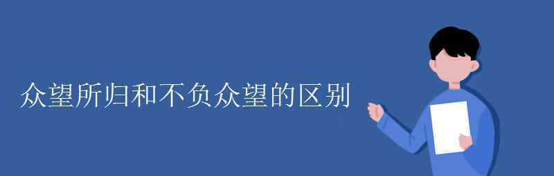 語文知識：眾望所歸和不負眾望的區(qū)別 事件詳情始末介紹！