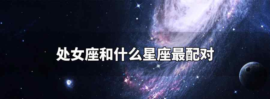 處女座和什么星座最配對(duì)