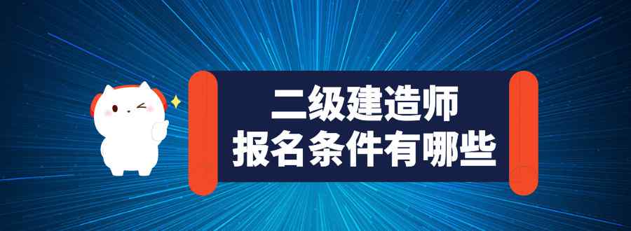 二級(jí)建造師報(bào)名條件有哪些